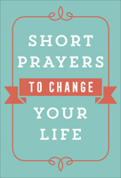 Short Prayers to Change Your Life 0736979247 Book Cover