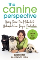 THE CANINE PERSPECTIVE: Using Force-Free Methods to Unleash Your Dog's Pawtential 1445226286 Book Cover