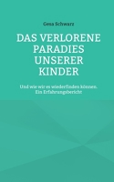 Das verlorene Paradies unserer Kinder: Und wie wir es wiederfinden können. Ein Erfahrungsbericht (German Edition) 3759766307 Book Cover