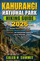 KAHURANGI NATIONAL PARK HIKING GUIDE 2026: Discover Remote Trails, Ancient Forests, Mountain Valleys, Coastal Landscapes, and Unforgettable Adventures ... Kahurangi (The Summit Explorer Series 2026) B0HGDZL8HM Book Cover