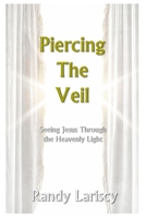 Piercing the Veil : Seeing Jesus Through the Heavenly LIght 1944758097 Book Cover
