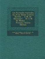Les Pyrenées Centrales Au Xviie Siècle: Lettres Écrites ... À M. De Héricourt ... Et À M. De Medon ...... 1295201925 Book Cover