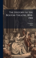 The History of the Boston Theatre, 1854-1901 1024260550 Book Cover