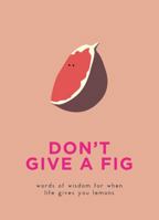 Don’t Give a Fig: Words of wisdom for when life gives you lemons 0753733641 Book Cover