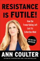 Resistance Is Futile!: How the Trump-Hating Left Lost Its Collective Mind 0525540075 Book Cover