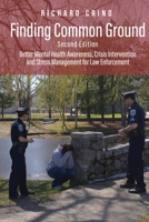 Finding Common Ground: Second Edition Better Mental Health Awareness, Crisis Intervention and Stress Management for Law Enforcement 1684717558 Book Cover