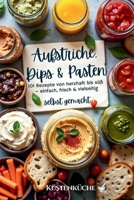 Aufstriche, Dips & Pasten selbst gemacht: 101 Rezepte von herzhaft bis süß – einfach, frisch & vielseitig (German Edition) B0GP9YNDL3 Book Cover