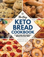 The Easy Keto Bread Cookbook: 77 Low-Carb, Keto-Friendly Breads for Every Meal 1802837299 Book Cover