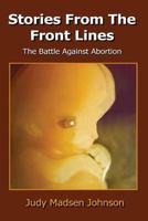 Stories from the Front Lines: The Battle Against Abortion 1495213137 Book Cover