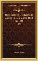 Die Finanzen Des Kantons Zurich In Den Jahren 1832 Bis 1848 (1851) 1161089950 Book Cover