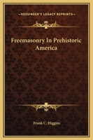 Freemasonry In Prehistoric America 1425302734 Book Cover