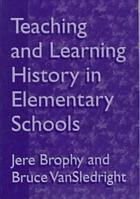 Teaching and Learning History in Elementary School 0807736074 Book Cover