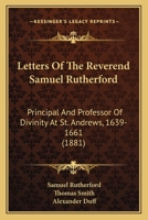 Letters Of The Reverend Samuel Rutherford: Principal And Professor Of Divinity At St. Andrews, 1639-1661 1166625508 Book Cover