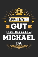 Alles wird gut denn jetzt ist Michael da: Notizbuch gepunktet DIN A5 - 120 Seiten f�r Notizen, Zeichnungen, Formeln Organizer Schreibheft Planer Tagebuch 1695583639 Book Cover