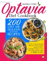 Optavia Diet Cookbook: 200 Easy And Delicious Illustrated Recipes To Reset Your Metabolism And Lose Weight Rapidly And Effectively. A Beginner's Guide To Stay Lean And Healthy Eating 5 Times A Day 1801253021 Book Cover
