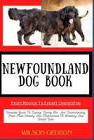 NEWFOUNDLAND DOG BOOK From Novice To Expert Ownership: Complete Guide To Owning, Caring For, And Understanding From Their History And Temperament To Breeding And Health Care B0CWJSWSMB Book Cover