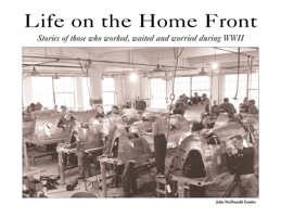 Life on the Home Front: Stories of those who waited, worked, and worried during WWII 0976827212 Book Cover