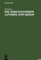 Die Anschauungen Luthers Vom Beruf: Ein Beitrag Zur Ethik Luthers 1168387418 Book Cover