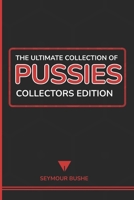 The Ultimate Collection of Pussies: Collectors Edition: Spoof Gag Gift Book - Prank for Couples, Weddings, and Coworkers - Comedy Parody for Adults - B0DPGHYP6X Book Cover