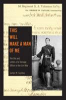 This Will Make a Man of Me: The Life and Letters of a Teenage Officer in the Civil War 1611462207 Book Cover