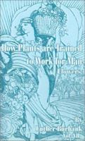 How Plants Are Trained to Work for Man: Flowers (How Plants Are Trained to Work for Man) 0548827125 Book Cover