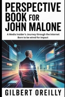 PERSPECTIVE BOOK FOR JOHN MALONE: A MEDIA INSIDER’S JOURNEY THROUGH THE INTERNET BORN TO BE WIRED FOR IMPACT B0FQ59Z8PF Book Cover