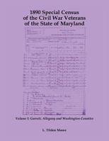 1890 Special Census of the Civil War Veterans of the State of Maryland: Volume I, Garrett, Allegany and Washington Counties 1585497649 Book Cover