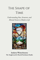 The Shape of Time: Understanding Pace, Structure, and Mental Strain in Modern Life B0GK82TQVT Book Cover