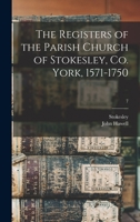 The registers of the parish church of Stokesley, Co. York, 1571-1750 Volume 7 1172488959 Book Cover