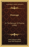 Onawago: Or the Betrayer of Pontiac (Classic Reprint) 0548818207 Book Cover