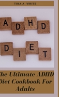 The Ultimate ADHD Diet Cookbook For Adults: Over 100 Delicious And Healthy Recipes To Fight ADHD Symptoms, Improve mental health maintain Focus And Boost Overall Health null Book Cover