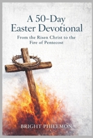 A 50-Day Easter Devotional: From the Risen Christ to the Fire of Pentecost B0GQXD29XK Book Cover