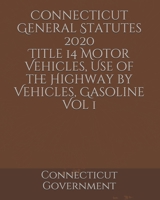 Connecticut General Statutes 2020 Title 14 Motor Vehicles, Use of the Highway by Vehicles, Gasoline Vol 1 B084X7XFX9 Book Cover