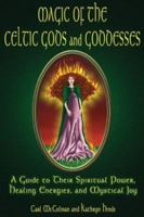Magic Of The Celtic Gods And Goddesses: A Guide To Their Spiritual Power, Healing Energies, And Mystical Joy 1564147835 Book Cover