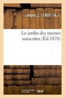 Le Jardin Des Racines Sanscrites: Ouvrage Faisant Suite À La Méthode Grammaticale, Au Dictionnaire, Aux Deux Selectae... 2012687113 Book Cover