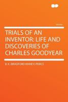 Trials of an Inventor: Life and Discoveries of Charles Goodyear 1275776043 Book Cover