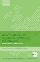 Impact of Market Forces on Addictive Substances and Behaviours: The Web of Influence of Addictive Industries 0198753268 Book Cover