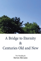 A Bridge to Eternity & Centuries Old and New 1543497861 Book Cover