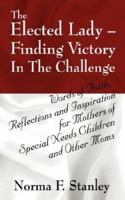 The Elected Lady--Finding Victory in the Challenge: Words of Faith, Reflections and Inspiration for Mothers of Special Needs Children and Other Moms 1598006738 Book Cover