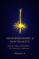 NEUROPHILOSOPHY OF NON-DUALITY: From the Collapse of Materialism to the Technology of Consciousness (Series: T-Reality – Science of Mind and Neurophilosophy) B0GJM1K1GV Book Cover
