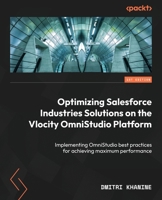 Optimizing Salesforce Industries Solutions on the Vlocity OmniStudio Platform: Implementing OmniStudio best practices for achieving maximum performanc 1835468470 Book Cover