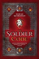 The Soldier Code: Ancient Warrior Wisdom for Modern-Day Christian Soldiers 1737885824 Book Cover