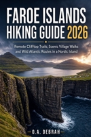 FAROE ISLANDS HIKING GUIDE 2026: Remote Clifftop Trails, Scenic Village Walks and Wild Atlantic Routes in a Nordic Island (The Wild Paths Collection) B0GYG5SLJX Book Cover