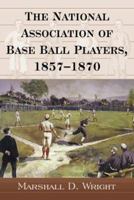 The National Association of Base Ball Players, 1857-1870 0786407794 Book Cover
