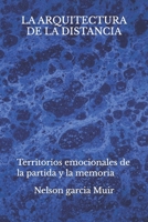 La arquitectura de la distancia: Territorios emocionales de la partida y la memoria (Spanish Edition) B0GRQJYWGH Book Cover