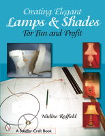 Creating Elegant Lamps & Shades for Fun and Profit 0764317423 Book Cover