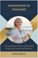 Prosperare in pensione: Una guida per donne alla libertà finanziaria e alla realizzazione (Italian Edition) B0F25ZY4F5 Book Cover