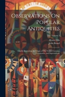 Observations On Popular Antiquities: Chiefly Illustrating the Origin of Our Vulgar Customs, Ceremonies, and Supersititions; Volume 3 1021681709 Book Cover
