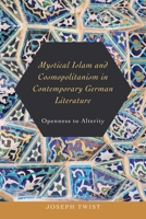 Mystical Islam and Cosmopolitanism in Contemporary German Literature: Openness to Alterity 1640140107 Book Cover