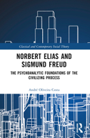 Norbert Elias and Sigmund Freud: The Psychoanalytic Foundations of the Civilizing Process 1032458461 Book Cover